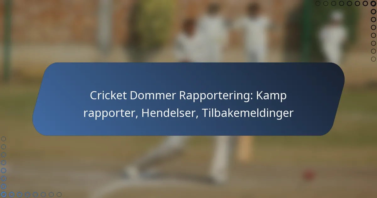 Cricket Dommer Rapportering: Kamp rapporter, Hendelser, Tilbakemeldinger