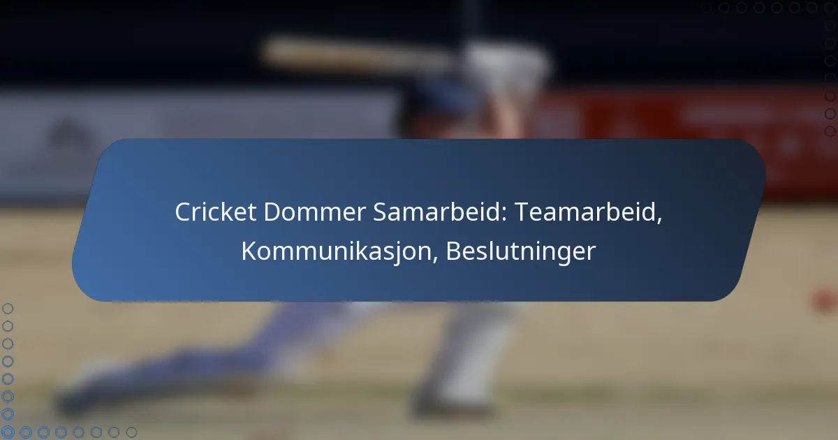 Cricket Dommer Samarbeid: Teamarbeid, Kommunikasjon, Beslutninger