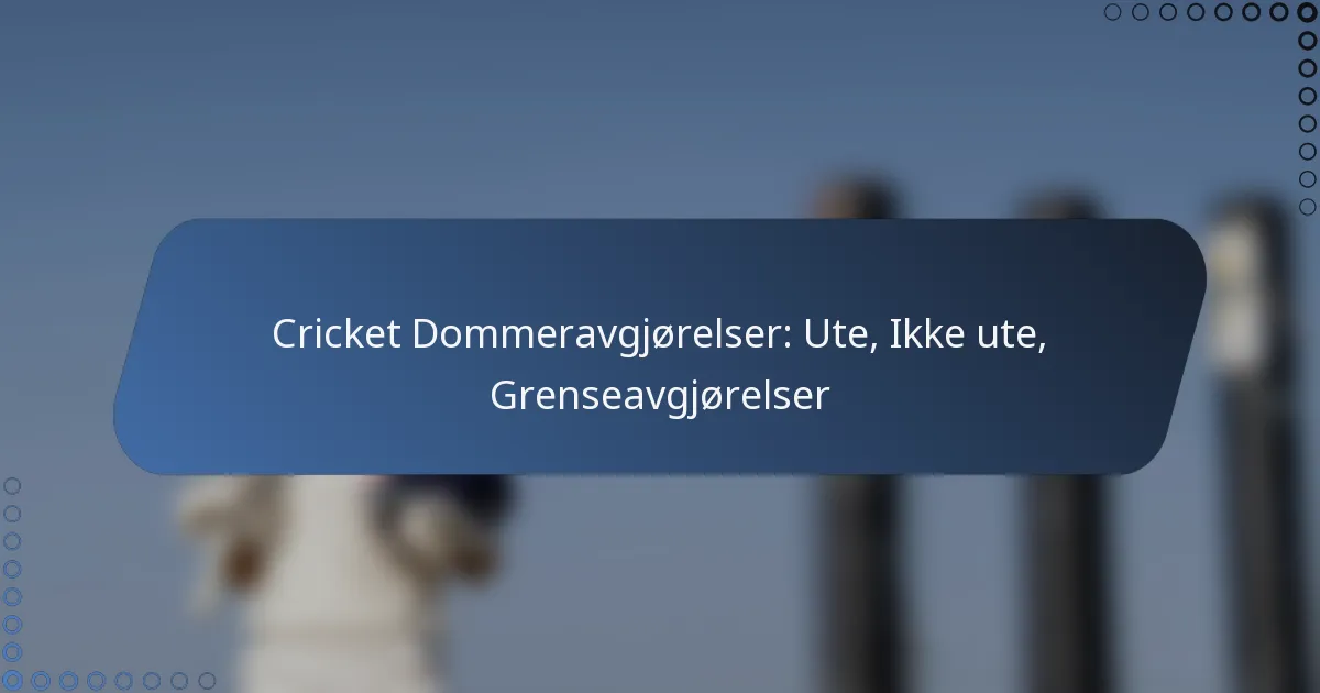 Cricket Dommeravgjørelser: Ute, Ikke ute, Grenseavgjørelser