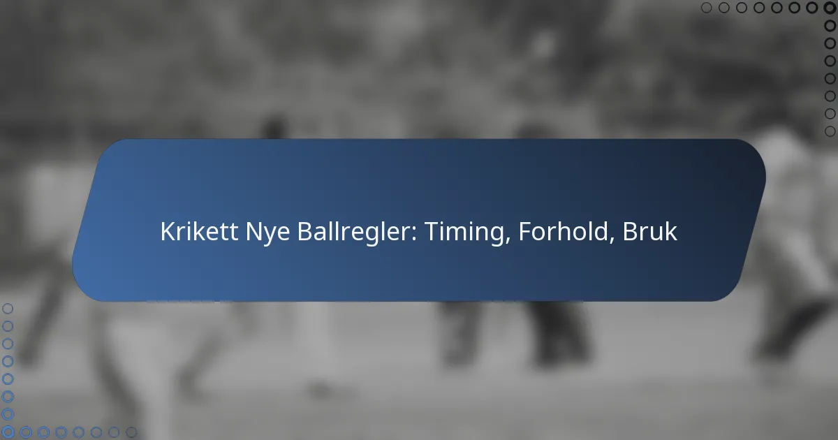Krikett Nye Ballregler: Timing, Forhold, Bruk