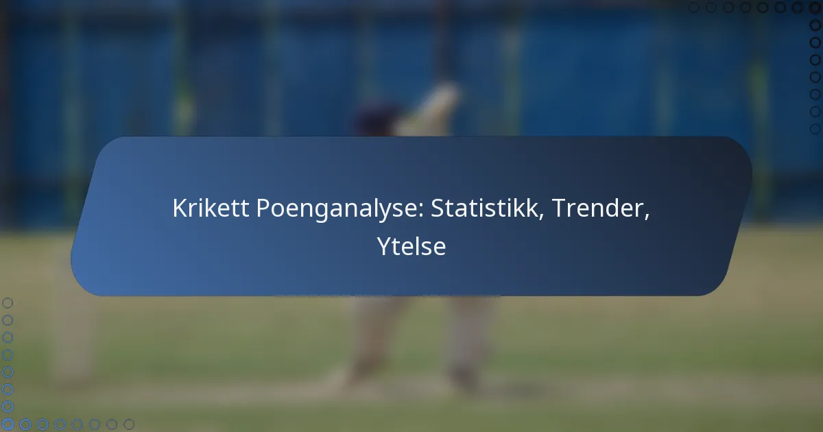 Krikett Poenganalyse: Statistikk, Trender, Ytelse