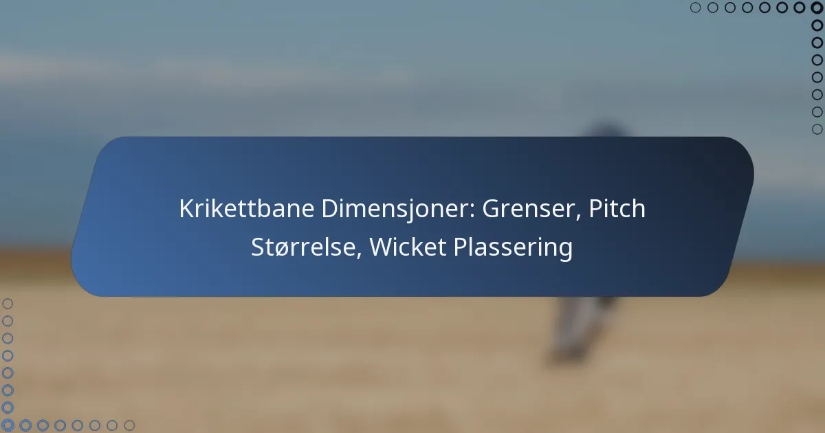 Krikettbane Dimensjoner: Grenser, Pitch Størrelse, Wicket Plassering