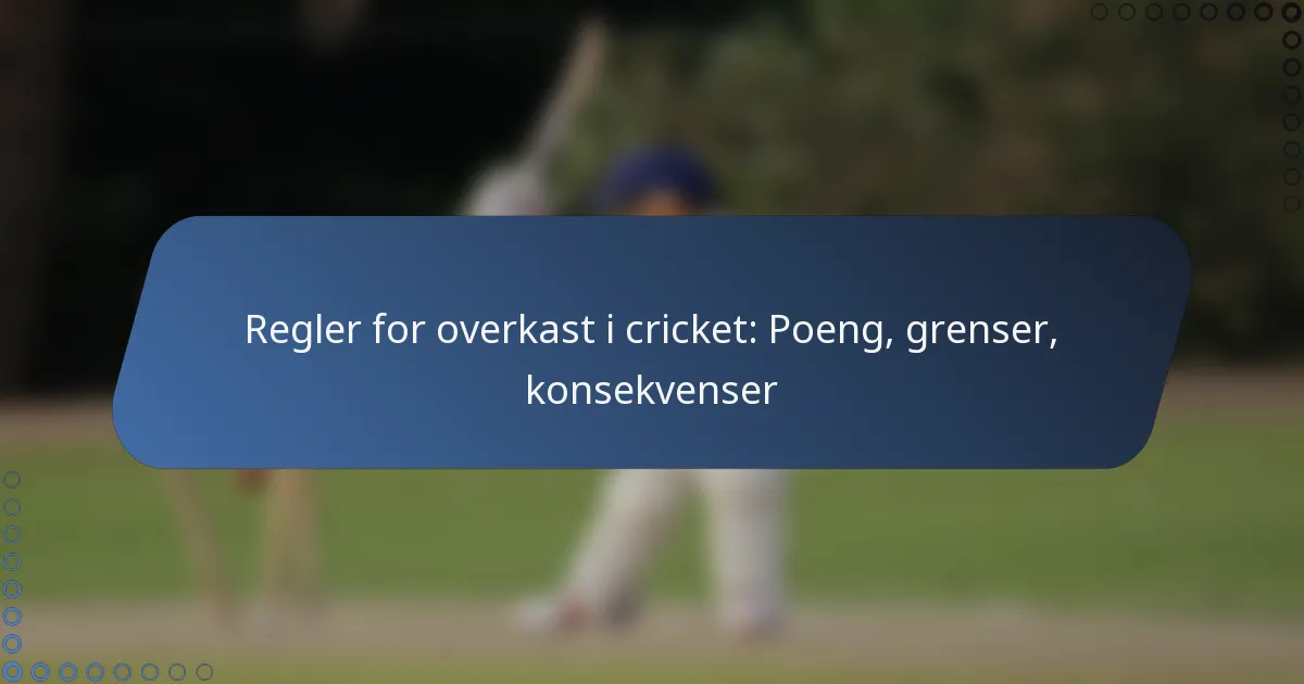 Regler for overkast i cricket: Poeng, grenser, konsekvenser