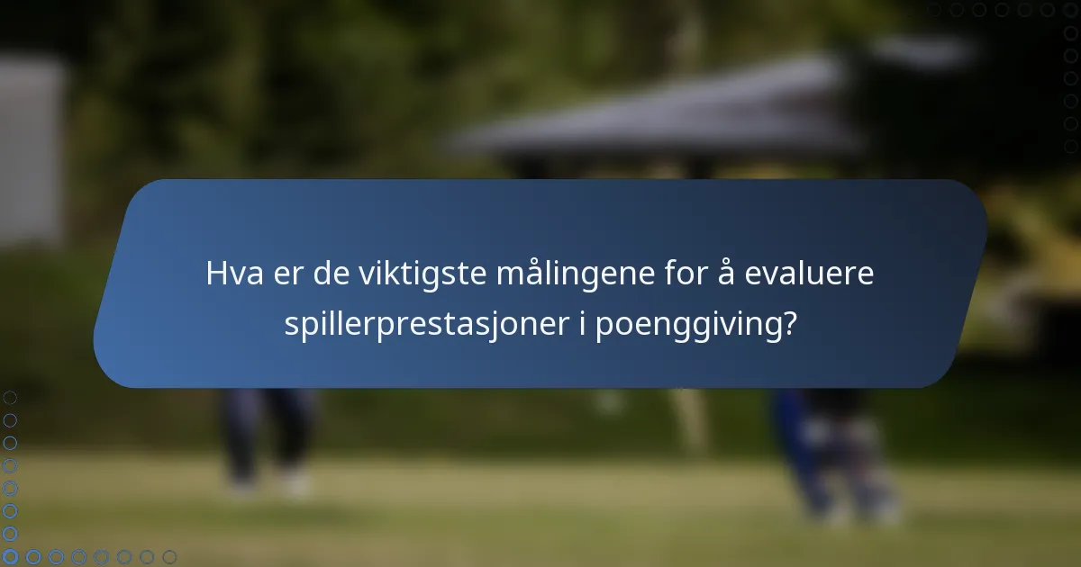 Hva er de viktigste målingene for å evaluere spillerprestasjoner i poenggiving?
