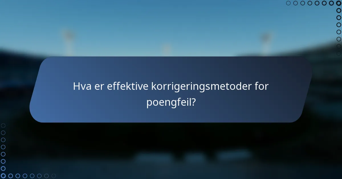 Hva er effektive korrigeringsmetoder for poengfeil?