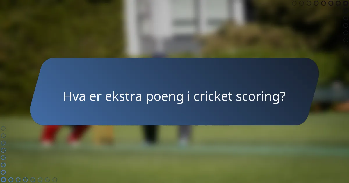 Hva er ekstra poeng i cricket scoring?