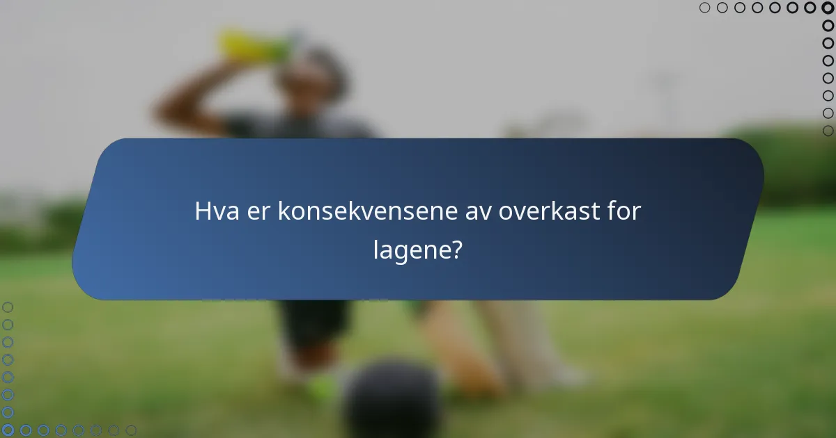 Hva er konsekvensene av overkast for lagene?