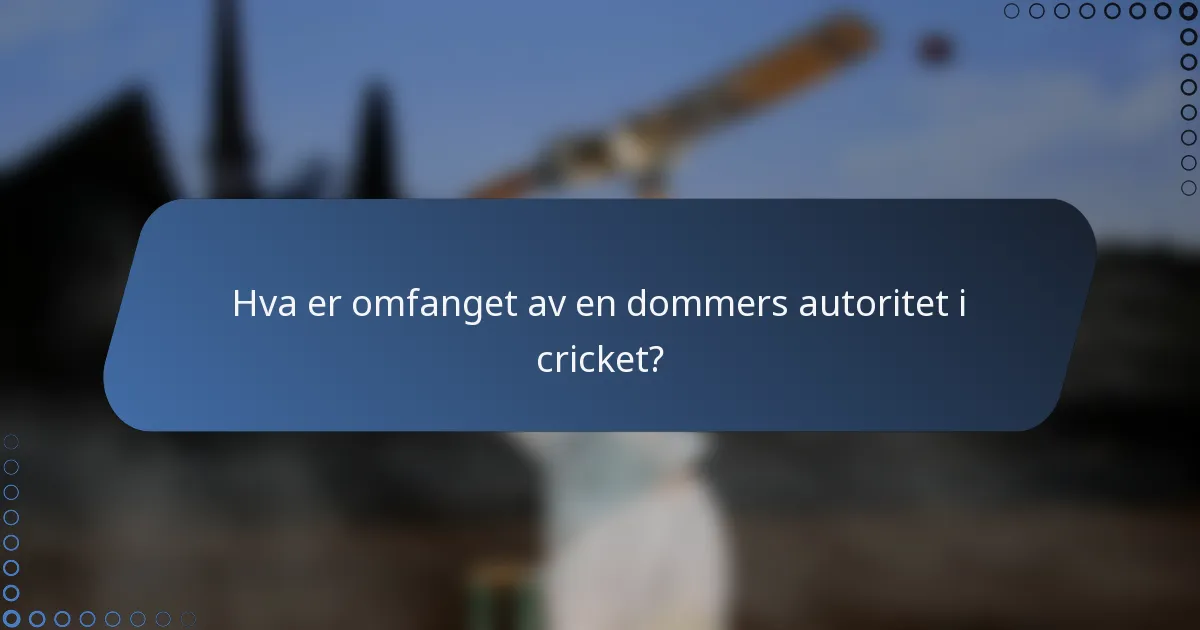 Hva er omfanget av en dommers autoritet i cricket?