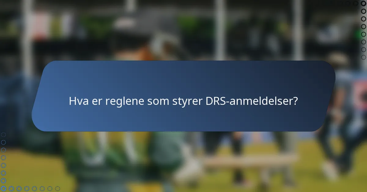 Hva er reglene som styrer DRS-anmeldelser?