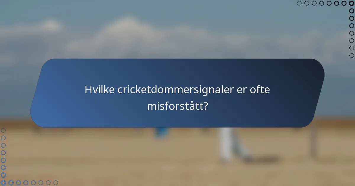 Hvilke cricketdommersignaler er ofte misforstått?