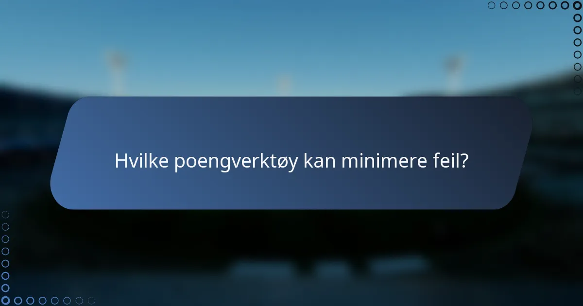 Hvilke poengverktøy kan minimere feil?