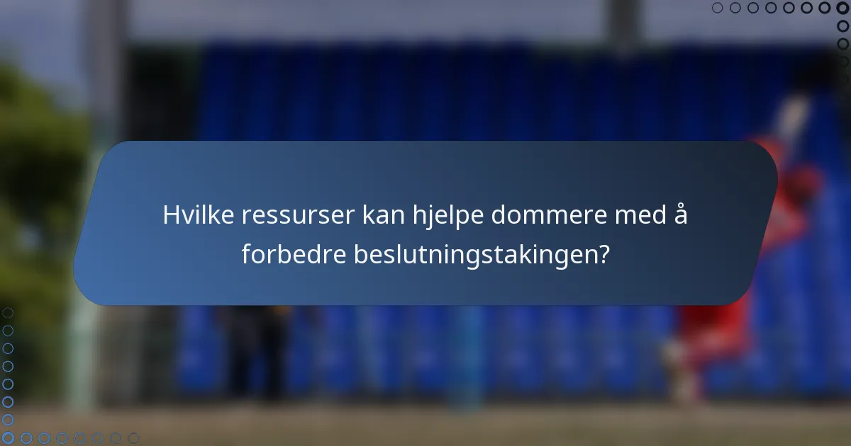 Hvilke ressurser kan hjelpe dommere med å forbedre beslutningstakingen?