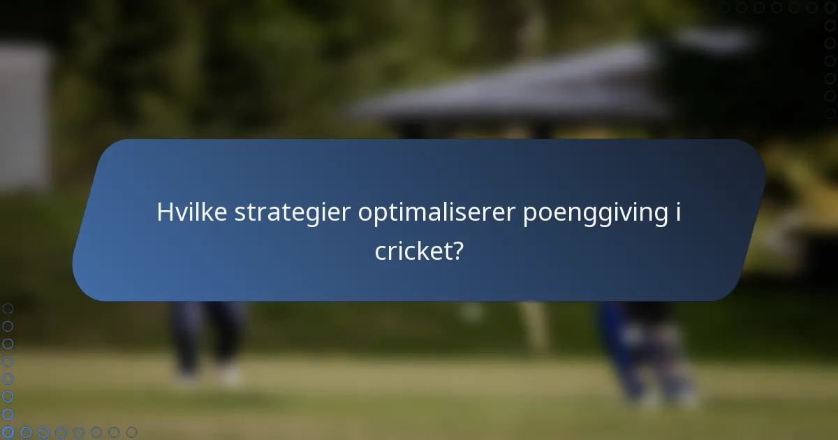 Hvilke strategier optimaliserer poenggiving i cricket?