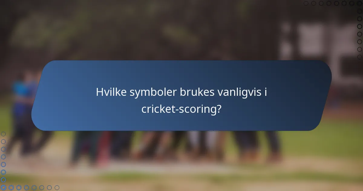 Hvilke symboler brukes vanligvis i cricket-scoring?