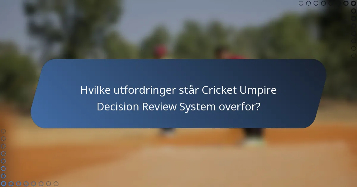 Hvilke utfordringer står Cricket Umpire Decision Review System overfor?