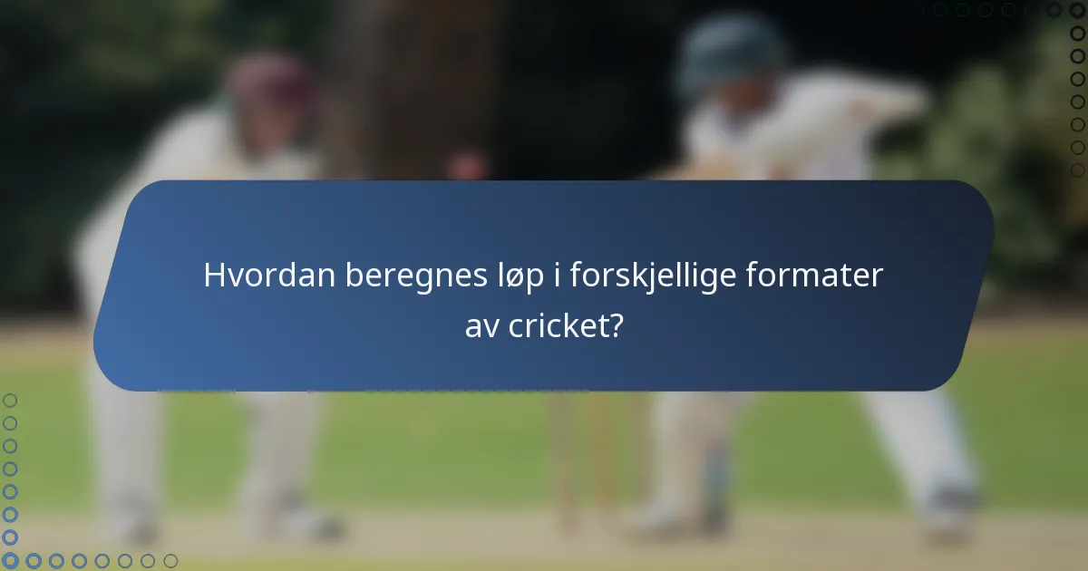 Hvordan beregnes løp i forskjellige formater av cricket?