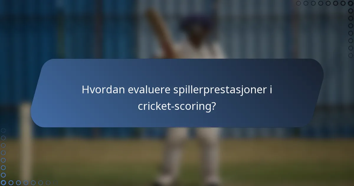 Hvordan evaluere spillerprestasjoner i cricket-scoring?