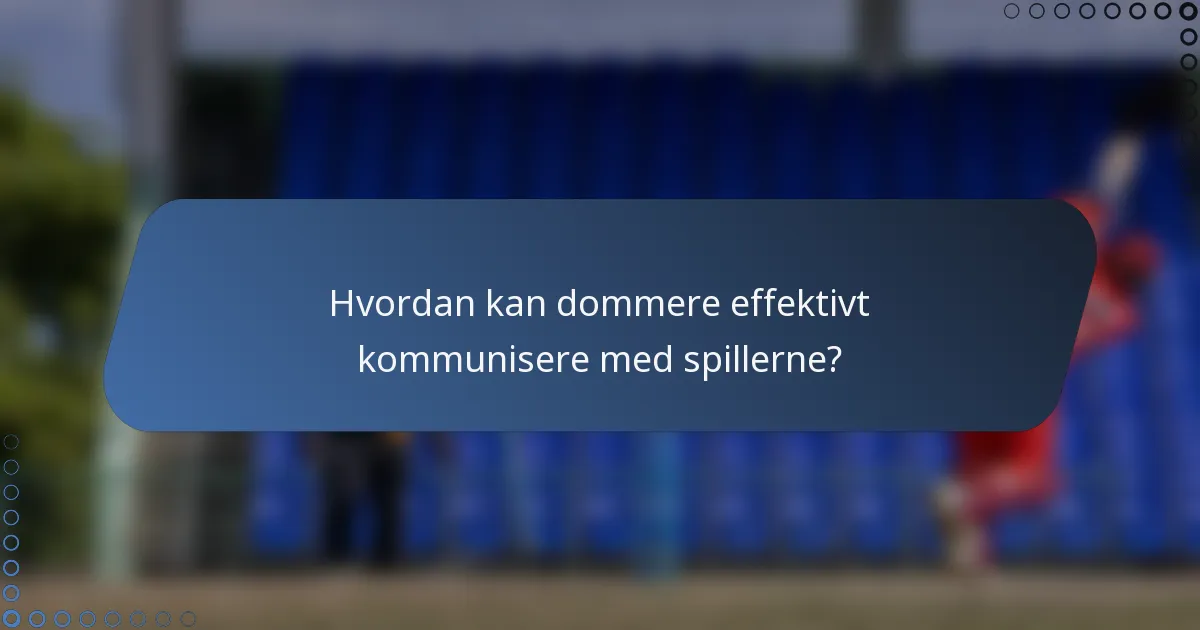 Hvordan kan dommere effektivt kommunisere med spillerne?