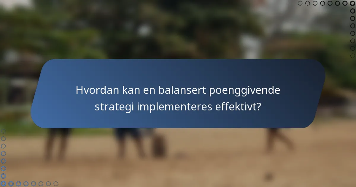 Hvordan kan en balansert poenggivende strategi implementeres effektivt?