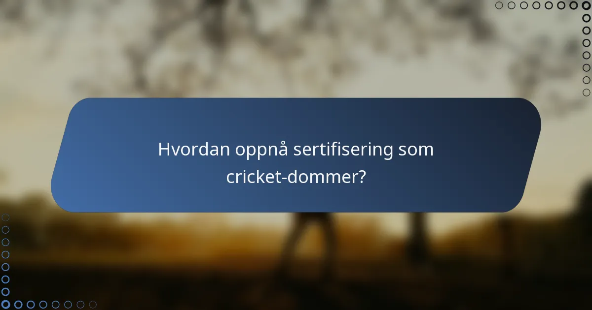 Hvordan oppnå sertifisering som cricket-dommer?