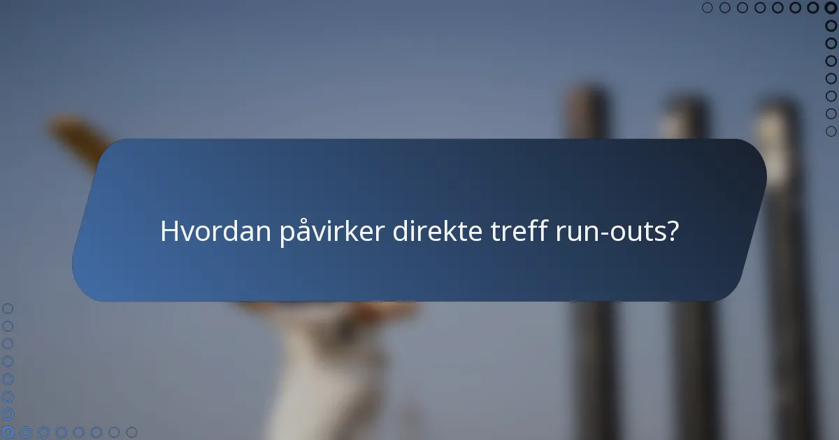 Hvordan påvirker direkte treff run-outs?