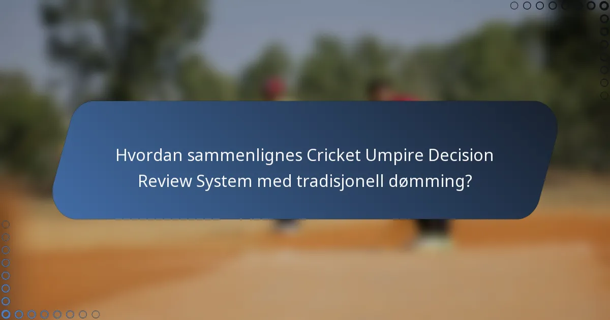 Hvordan sammenlignes Cricket Umpire Decision Review System med tradisjonell dømming?