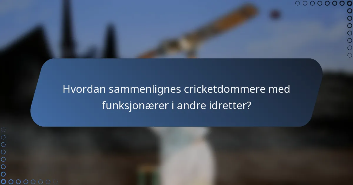Hvordan sammenlignes cricketdommere med funksjonærer i andre idretter?