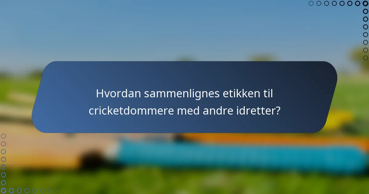 Hvordan sammenlignes etikken til cricketdommere med andre idretter?