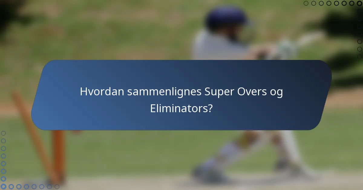 Hvordan sammenlignes Super Overs og Eliminators?