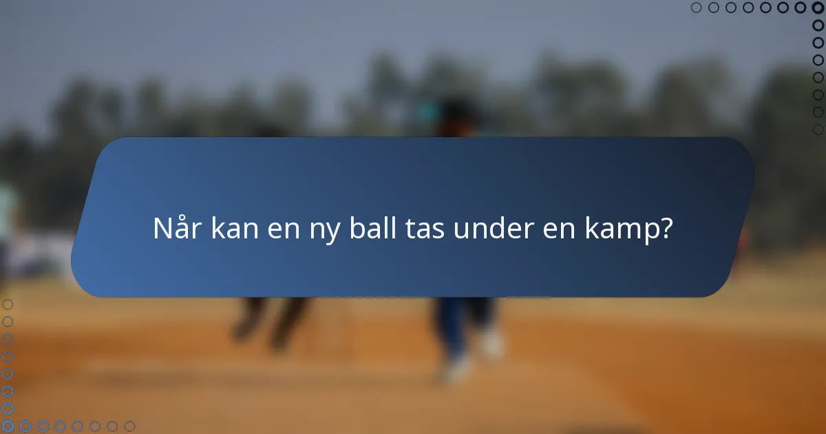 Når kan en ny ball tas under en kamp?